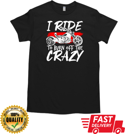 I Ride To Burn Off The Crazy T- Classic Men's T-shirt