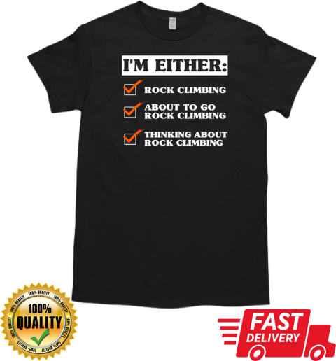 I'm Either Rock Climbing About To Go Rock Climbing Thinking About Rock Climbing T- Classic Men's T-shirt