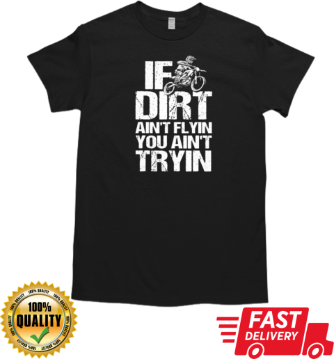 If The Dirt Ain't Flyin You Ain't Tryin' T- Classic Men's T-shirt