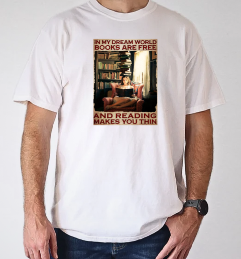 In My Dream World Books Are Free And Reading Makes You Thin Girl Reading Books Poster T- Classic Men's T-shirt