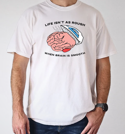 Life Isn't As Rough When Brain Is Smooth T- Classic Men's T-shirt