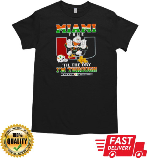 Miami Hurricanes Miami True 'til The Day I'm Through T- Classic Men's T-shirt