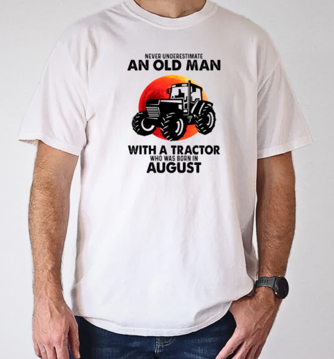 Never Underestimate An Old Man with A Tractor Who Was Born In August for Tractor Driver T-Shirt