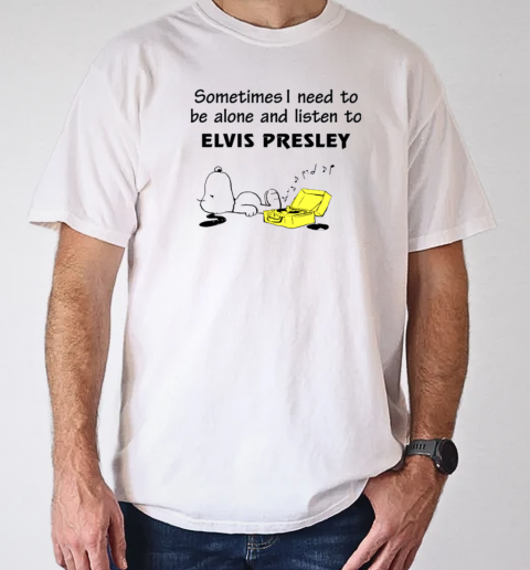 Snoopy Sometimes I Need To Be Alone And Listen To Elvis Presley T-Shirt