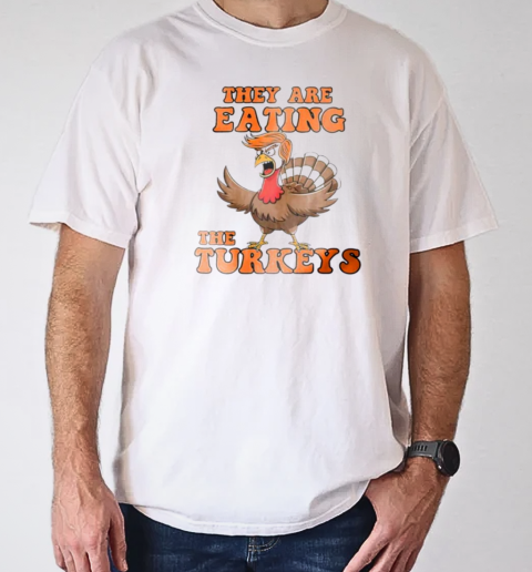 Thanksgiving Trump humor they are eating the turkeys T-Shirt