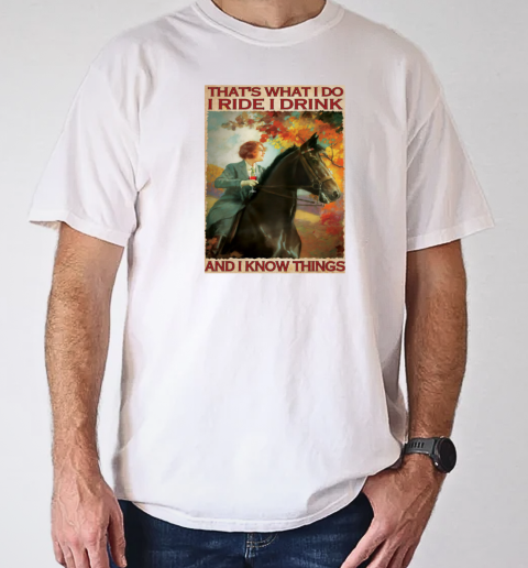 That's What I Do I Ride I Drink And I Know Things Woman Riding Horses Poster T-Shirt