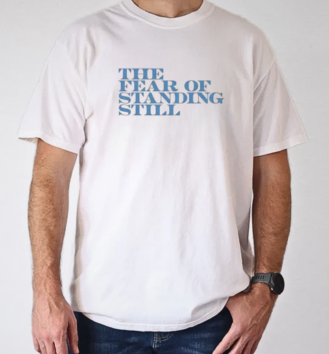 The fear of standing still T-Shirt