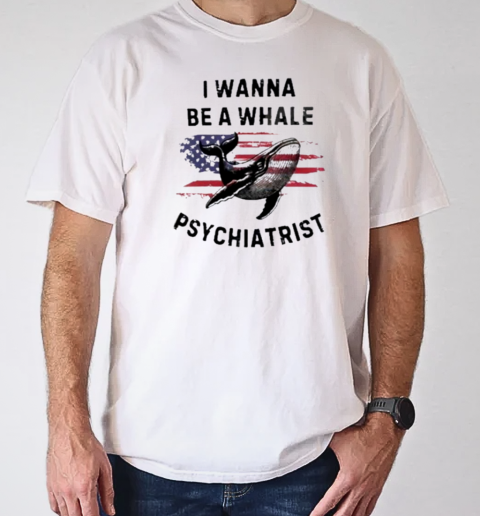 Trump I Wanna Be A Whale Psychiatrist Flag Usa T-Shirt