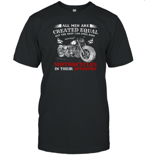 All Men Are Created Equal But The Best Can Still Ride Motorcycles T-Shirt