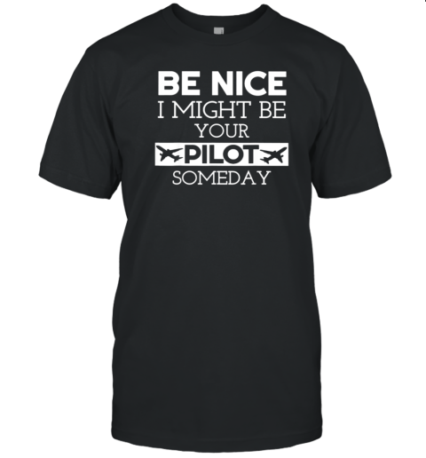 Be Nice I Might Be Your Pilot T-Shirt