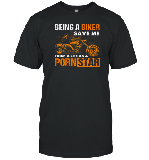 Being A Biker Save Me From A Life As A PornStar T-Shirt