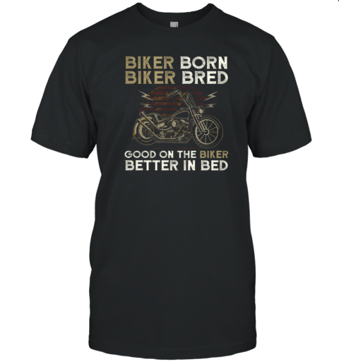 Biker Born Biker Bred Good On The Biker T-Shirt