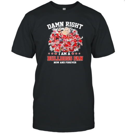 Damn Right I Am A Georgia Bulldogs 2024 Fan Now And Forever Signatures T-Shirt