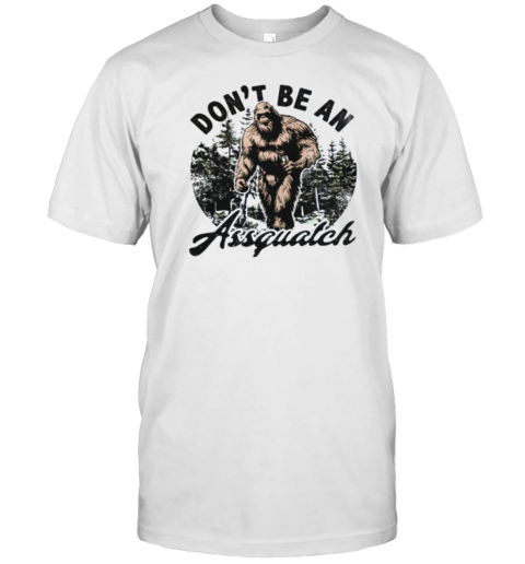 Don't be a assquatch T-Shirt