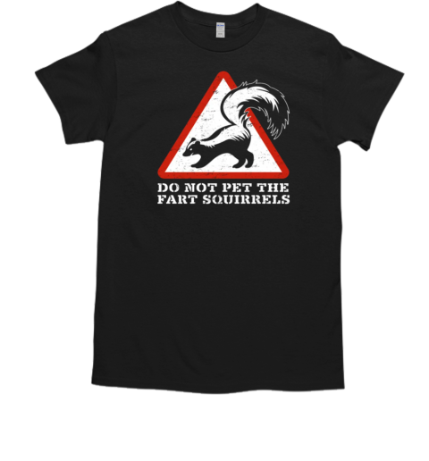 Don't pet the fart squirrels T-Shirt