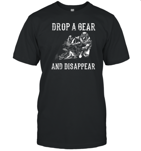 Drop A Gear And Disappear T-Shirt