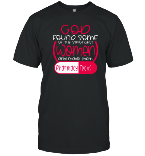 God Found Some Of The Strongest Women And Made Them Pharmacy Techs T-Shirt