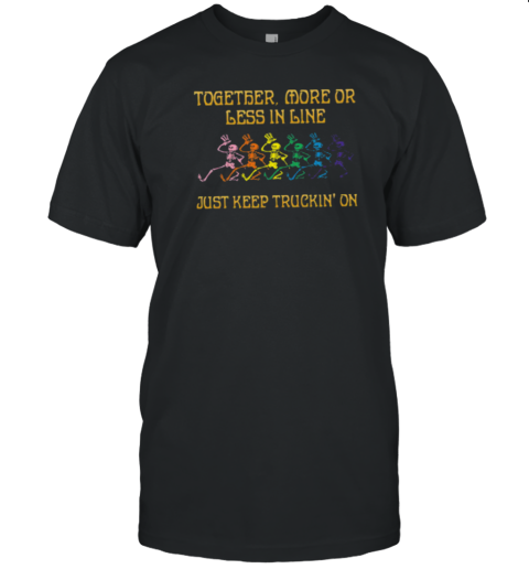 Grateful Dead together, more or less in line just keep truckin' on T-Shirt