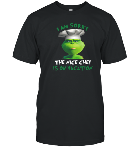 Grinch I Am Sorry The Nice Chef Is On Vacation T-Shirt