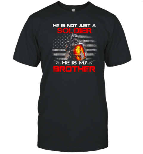 He Is Not Just A Soldier He Is My Brother T-Shirt