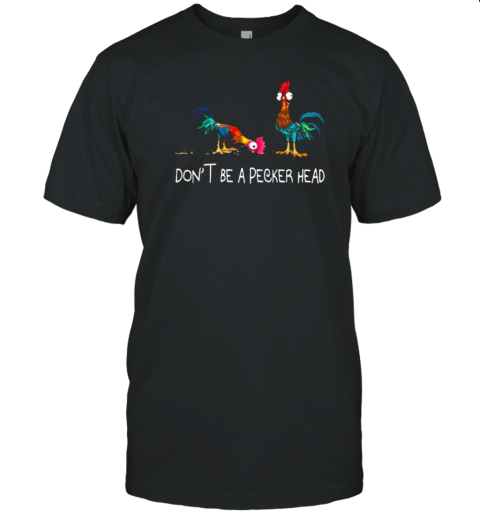 Hei Hei Don't Be A Pecker Head T-Shirt