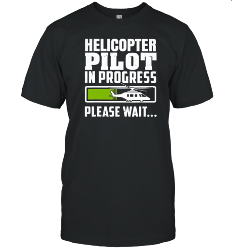 Helicopter Pilot In Progress Please Wait T-Shirt