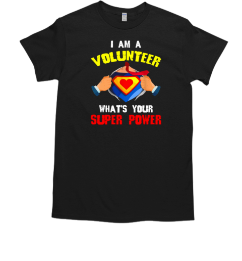 I Am A Volunteer What's Your Super Power T-Shirt