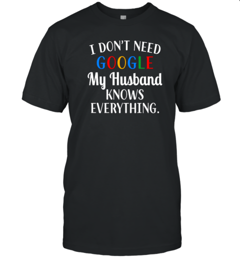 I Don't' Need Google My Husband Knows Everything T-Shirt