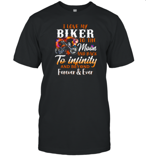 I Love My Biker To The Moon And Back To Infinity And Beyond Forever Ever T-Shirt