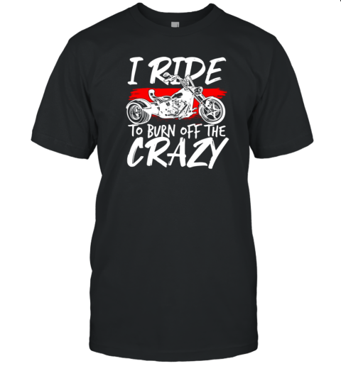 I Ride To Burn Off The Crazy T-Shirt