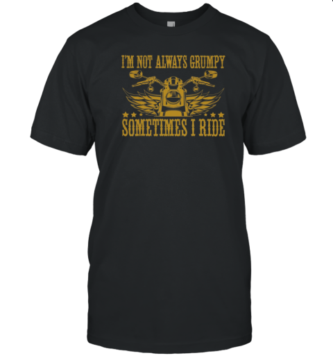 I'm Not Always Grumpy Sometimes I Ride T-Shirt