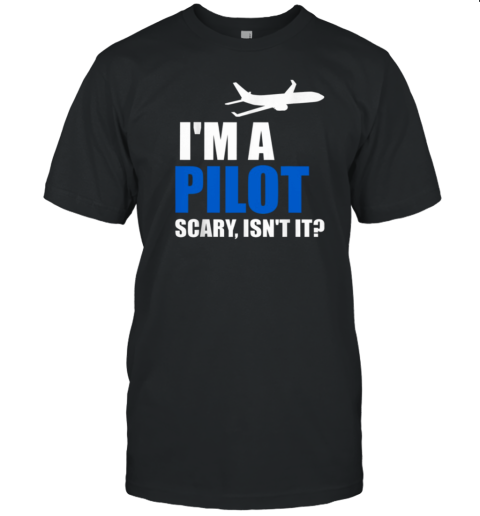 I'm Pilot Scary Isn't It T-Shirt