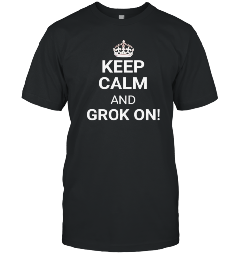 Keep Calm And Grok On T-Shirt