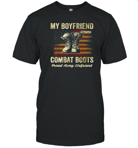 My Boyfriend Wears Combat Boots Proud Army Girlfriend T-Shirt