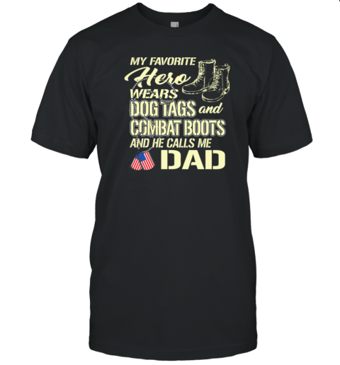 My Favorite Hero Wears Dog Tags And Combat Boots And He Calls Me Dad T-Shirt