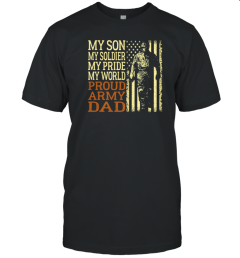 My Son My Soldier My Pride My World Proud Army Dad T-Shirt