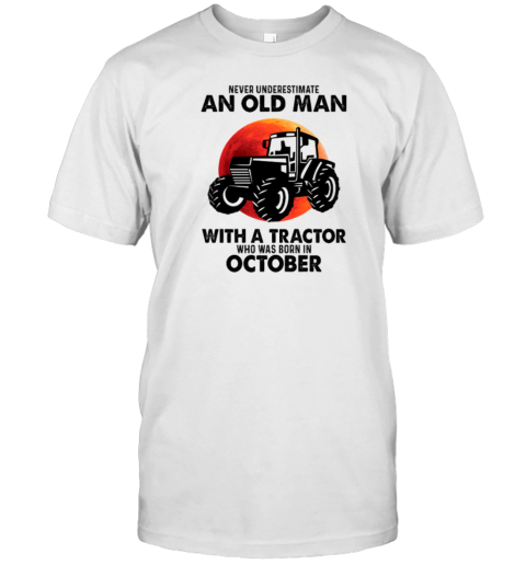 Never Underestimate An Old Man with A Tractor Who Was Born In October for Tractor Driver T-Shirt