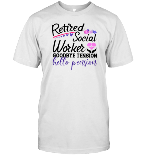 Retired Social Worker Goodbye Tension Hello Pension T-Shirt