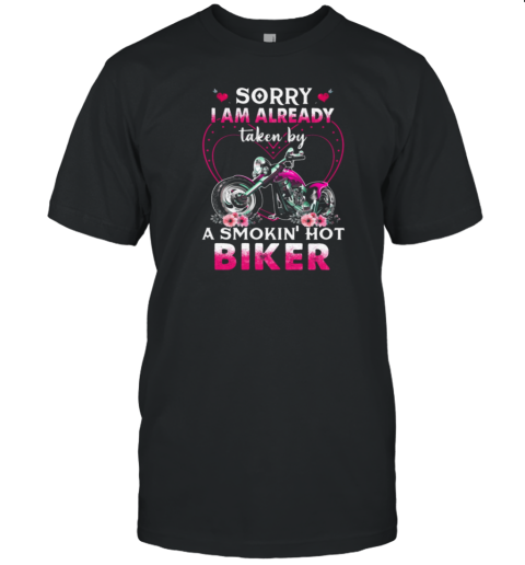 Sorry I Am Already Taken By A Smokin Hot Biker T-Shirt