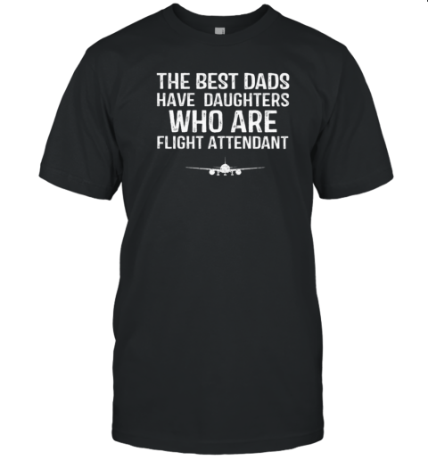 The Best Dad Have Daughters Are Flight Attendant T-Shirt