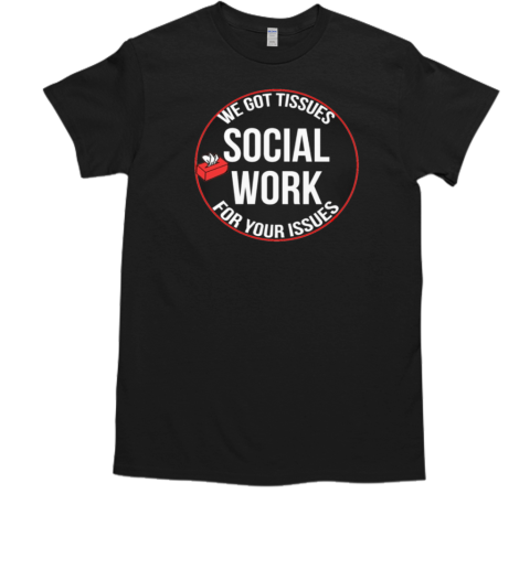 We Got Tissues Social Worker T-Shirt