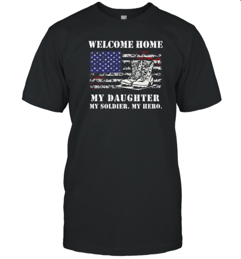 Welcome Home My Daughter My Soldier T-Shirt