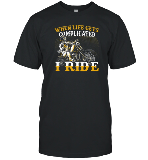 When Life Gets Complicated I Ride T-Shirt