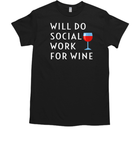 Will Do Social Work For Wine Social Worker T-Shirt