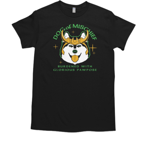 Dog Of Mischief Burdened With Glorious Pawpose T-Shirt