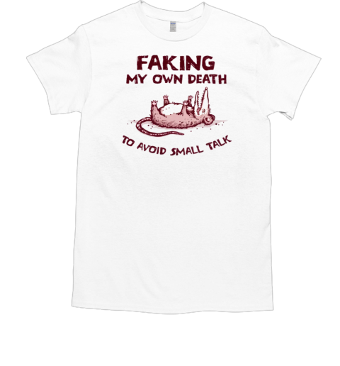 Faking My Own Death To Avoid Smaill Talk T-Shirt