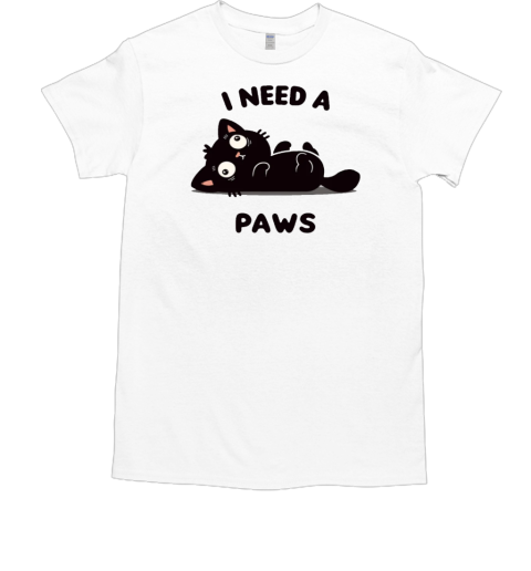 I Need A Paws T-Shirt