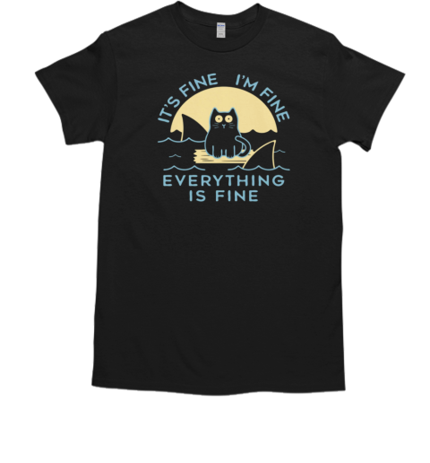 It's Fine I'm Fine Everything Is Fine T-Shirt