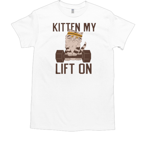 Kitten My Lift On T-Shirt