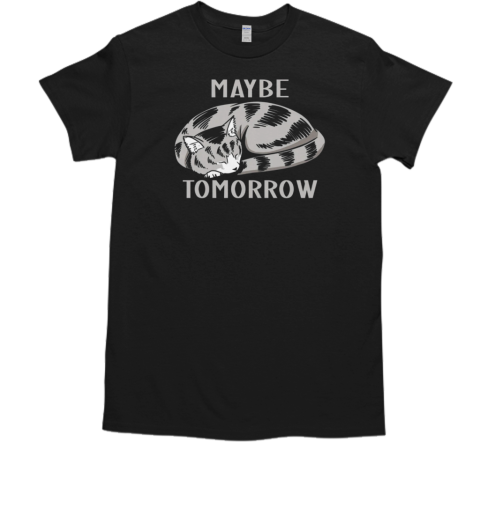 Maybe Tomorrow T-Shirt